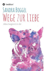 Title: Wege zur Liebe - Alles beginnt in dir, Author: Sandra Boggel