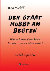 Title: DER STAAT MOBBT AM BESTEN: Wie ich das Fürchten lernte und es überwand, Author: Rea Wolff