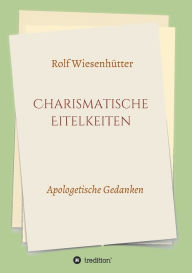 Title: Charismatische Eitelkeiten: Apologetische Gedanken, Author: Rolf Wiesenhütter