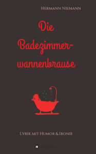 Title: Die Badezimmerwannenbrause: Lyrik mit Humor und Ironie, Author: Hermann Niemann