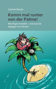 Title: Komm mal runter von der Palme!: Wie Ärger entsteht - und was Sie dagegen tun können, Author: Carmen Reuter