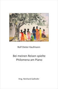 Title: Bei meinen Reisen spielte Philomena am Piano, Author: Rolf Dieter Kaufmann