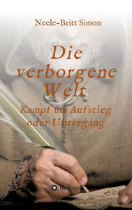 Title: Die verborgene Welt - Kampf um Aufstieg oder Untergang, Author: Neele-Britt Simon