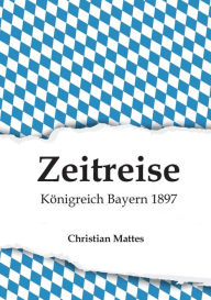 Title: Zeitreise - Königreich Bayern 1897, Author: Christian Mattes