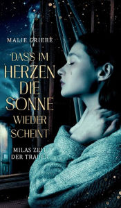 Title: Dass im Herzen die Sonne wieder scheint: Milas Zeit der Trauer, Author: Malie Griebe