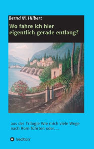 Title: Wo fahre ich hier eigentlich gerade entlang?: aus der Trilogie 