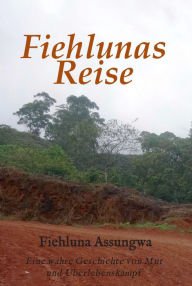 Title: Fiehluna`s Reise: Eine wahre Geschichte von Mut und Überlebenskampf, Author: Fiehluna Assungwa