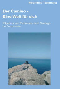 Title: Der Camino - Eine Welt für sich: Pilgertour von Ponferrada nach Santiago de Compostela, Author: Mechthild Tammena