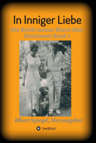 Title: In inniger Liebe: Die Briefe meiner Eltern über Kontinente 1908-1950, Author: Albert Spiegel