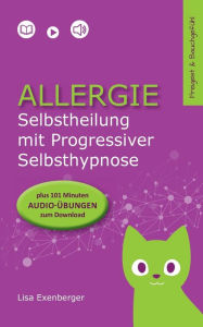 Title: Allergie - Selbstheilung mit Progressiver Selbsthypnose: Nebenwirkung: innerer Frieden, Author: Lisa Exenberger