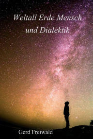 Title: Weltall Erde Mensch und Dialektik, Author: Gerd Freiwald