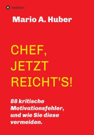 Title: CHEF, JETZT REICHT'S!: 88 kritische Motivationsfehler, und wie Sie diese vermeiden., Author: Mario A. Huber