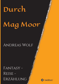 Title: Durch Mag Moor: Fantasy - Reise - Erzählung, Author: Andreas Wolf
