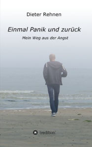 Title: Einmal Panik und zurück: Mein Weg aus der Angst, Author: Dieter Rehnen