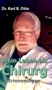 Title: Mein Leben als Chirurg: Erinnerungen, Author: Dr. Karl B. Otto
