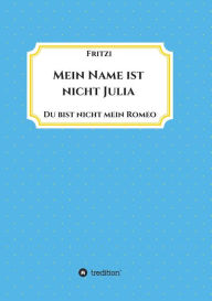 Title: Mein Name ist nicht Julia: Du bist nicht mein Romeo, Author: Frit zi