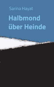 Title: Halbmond über Heinde, Author: Sarina Hayat