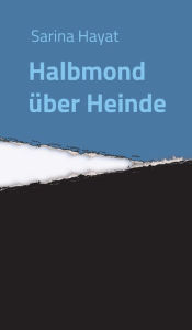 Title: Halbmond über Heinde, Author: Sarina Hayat