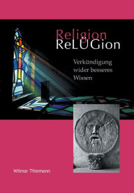 Title: ReLÜGion: Verkündigung wider besseres Wissen, Author: Wilmar Thiemann
