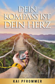 Title: Dein Kompass ist dein Herz, Author: Kai Pfrommer