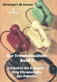 Title: Der Trommelwähler - Band 2: Zurück in die Zukunft - Eine Chronologie der Patente, Author: Christoph T. M. Krause