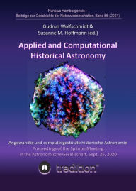 Title: Applied and Computational Historical Astronomy. Angewandte und computergestützte historische Astronomie.: Proceedings of the Splinter Meeting in the Astronomische Gesellschaft, Sept. 25, 2020. Nuncius Hamburgensis - Beiträge zur Geschichte der Naturwissen, Author: Gudrun Wolfschmidt