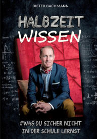 Title: Halbzeitwissen: #Was du sicher nicht in der Schule lernst, Author: Dieter Bachmann