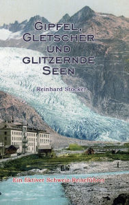 Title: Gipfel, Gletscher und glitzernde Seen: Ein fiktiver Schweiz-Reiseführer, Author: Reinhard Stocker