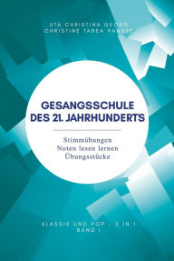 Title: Gesangsschule des 21. Jahrhunderts - Band I: Stimmübungen Noten lesen lernen Übungsstücke, Author: Uta Christina Georg