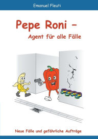 Title: Pepe Roni - Agent für alle Fälle: Neue Fälle und gefährliche Aufträge, Author: Emanuel Fleuti