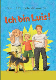 Title: Ich bin Luis!: Ein Roman, nicht nur für Kinder, Author: Karin Dörnhofer-Neumann