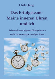 Title: Das Erfolgsteam: Meine inneren Uhren und ich:Leben mit dem eigenen Biorhythmus - mehr Lebensenergie, weniger Stress, Author: Ulrike Jung