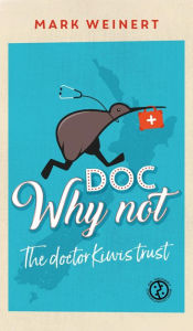 Title: Doc Why Not: The doctor Kiwis trust, Author: Mark Weinert