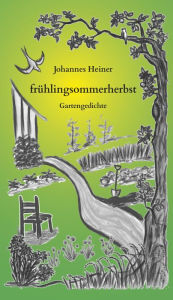 Title: frühlingsommerherbst: Gartengedichte, Author: Johannes Heiner