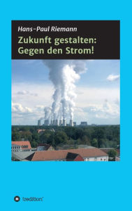 Title: Zukunft gestalten: Gegen den Strom!, Author: Hans-Paul Riemann
