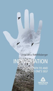 Title: 3 INDIVIDUATION - On the Path To and Beyond One's Self, Author: Linda Vera Roethlisberger