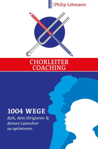 Chorleiter-Coaching: 1004 Wege dich, dein Dirigieren und deinen Laienchor zu optimieren