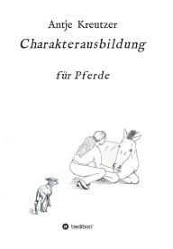 Title: Charakterausbildung: für Pferde, Author: Antje Kreutzer
