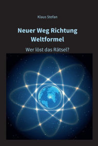 Title: Neuer Weg Richtung Weltformel: Wer löst das Rätsel?, Author: Klaus Stefan