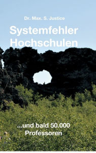 Title: Systemfehler Hochschulen: ...und bald 50.000 Professoren, Author: Dr. Max. S. Justice