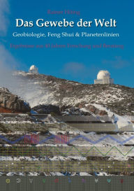 Title: Das Gewebe der Welt - Geobiologie, Feng Shui & Planetenlinien: Ergebnisse aus 40 Jahren Beratung und Forschung, Author: Rainer Höing