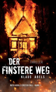 Title: Der finstere Weg: Ruth Krolls erster Fall 1.Buch, Author: Klaus Abels