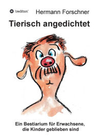 Title: Tierisch angedichtet: Ein Bestiarium für Erwachsene, die Kinder geblieben sind, Author: Hermann Forschner