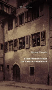 Title: Kindheitserinnerungen am Rande der Geschichte, Author: Bernhard Nessler