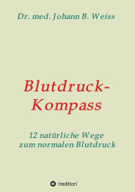 Title: Blutdruck-Kompass: 12 natï¿½rliche Wege zum normalen Blutdruck, Author: Johann B. Weiss