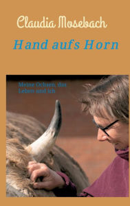 Title: Hand aufs Horn: Meine Ochsen, das Leben und ich, Author: Claudia Mosebach