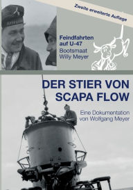 Title: Der Stier von Scapa Flow: Feindfahrten auf U-47 Bootsmaat Willy Meyer, Author: Wolfgang Meyer