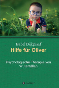 Title: Hilfe für Oliver: Psychologische Therapie von Wutanfällen, Author: Isabel Dijkgraaf