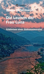 Title: Die Launen der Frau Luna: Erlebnisse einer Südostasienreise, Author: Klaus Offermann