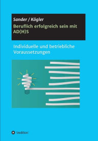 Title: Beruflich erfolgreich sein mit AD(H)S: Individuelle und betriebliche Voraussetzungen, Author: Ortrud Sander